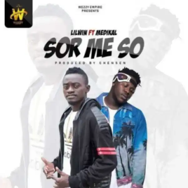 Lil Win - Sor Me So Ft. Medikal (Prod. Chensee Beatz)